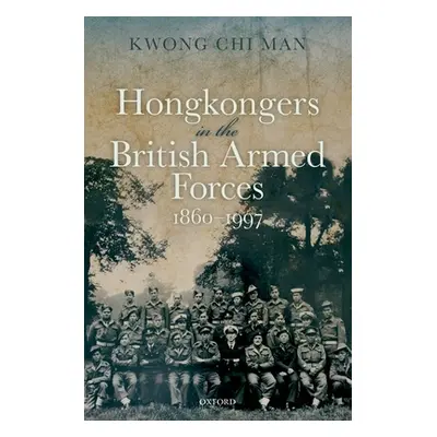 "Hong Kongers in the British Armed Forces, 1860-1997" - "" ("Kwong Chi Man")