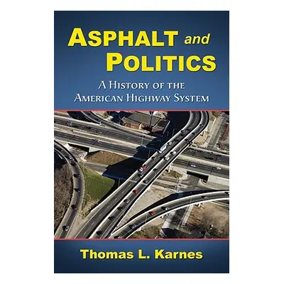 "Asphalt and Politics: A History of the American Highway System" - "" ("Karnes Thomas L.")