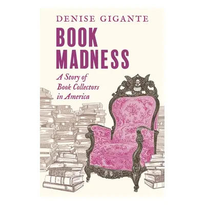 "Book Madness: A Story of Book Collectors in America" - "" ("Gigante Denise")