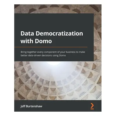 "Data Democratization with Domo: Bring together every component of your business to make better 