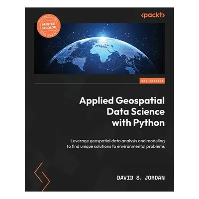 "Applied Geospatial Data Science with Python: Leverage geospatial data analysis and modeling to 