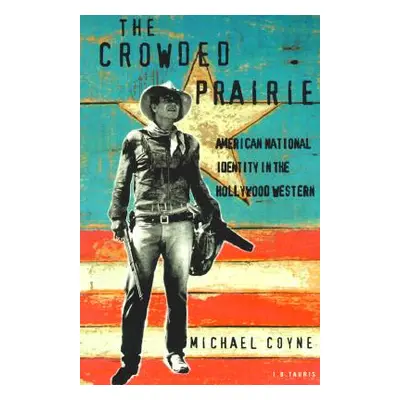 "The Crowded Prairie: American National Identity in the Hollywood Western" - "" ("Coyne Michael"