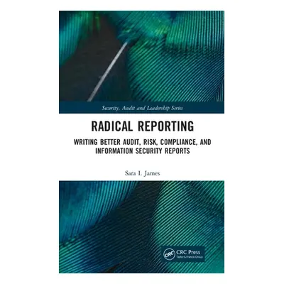 "Radical Reporting: Writing Better Audit, Risk, Compliance, and Information Security Reports" - 