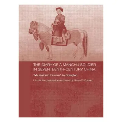 "The Diary of a Manchu Soldier in Seventeenth-Century China: My Service in the Army, by Dzengseo