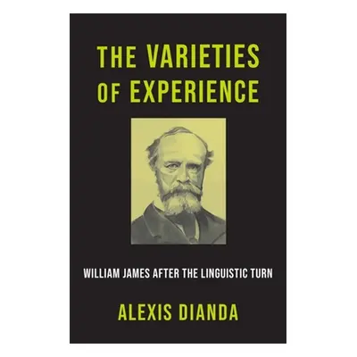 "The Varieties of Experience: William James After the Linguistic Turn" - "" ("Dianda Alexis")