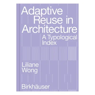 "Adaptive Reuse in Architecture: A Typological Index" - "" ("Wong Liliane")