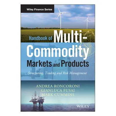 "Handbook of Multi-Commodity Markets and Products: Structuring, Trading and Risk Management" - "