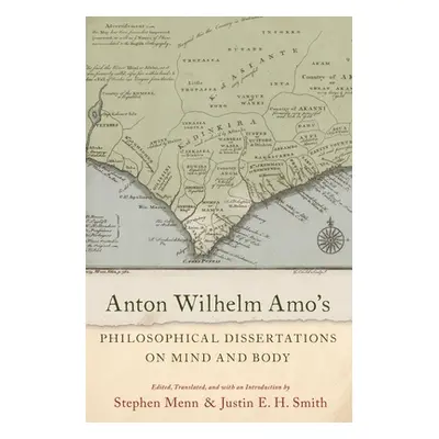 "Anton Wilhelm Amo's Philosophical Dissertations on Mind and Body" - "" ("Smith Justin E. H.")