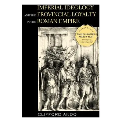 "Imperial Ideology and Provincial Loyalty in the Roman Empire: Volume 6" - "" ("Ando Clifford")