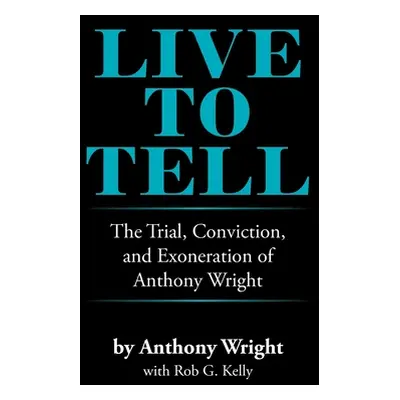 "Live to Tell: The Trial, Conviction, and Exoneration of Anthony Wright" - "" ("Wright Anthony")