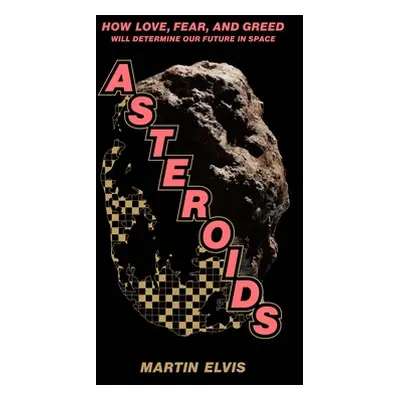 "Asteroids: How Love, Fear, and Greed Will Determine Our Future in Space" - "" ("Elvis Martin")