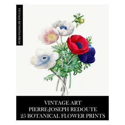 "Vintage Art: Pierre-Joseph Redoute: 25 Botanical Flower Prints" - "" ("Press Vintage Revisited"