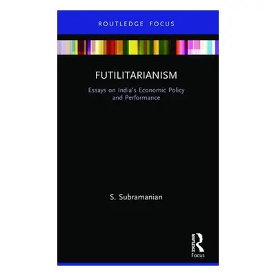 "Futilitarianism: Essays on India's Economic Policy and Performance" - "" ("Subramanian S.")