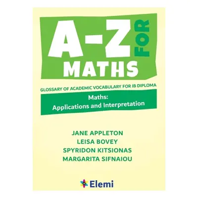 "A-Z for Maths: Applications and Interpretation Glossary of academic vocabulary for IB Diploma" 