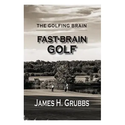 "The Golfing Brain: Fast-Brain Golf" - "" ("Grubbs James H.")