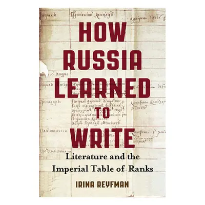 "How Russia Learned to Write: Literature and the Imperial Table of Ranks" - "" ("Reyfman Irina")