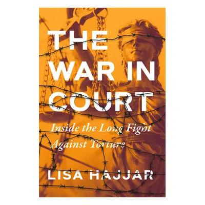 "The War in Court: Inside the Long Fight Against Torture" - "" ("Hajjar Lisa")