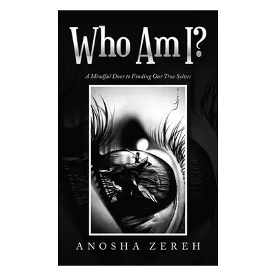 "Who Am I?: A Mindful Door to Finding Our True Selves" - "" ("Zereh Anosha")