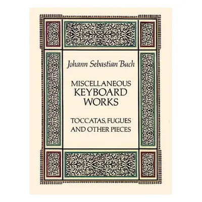 "Miscellaneous Keyboard Works: Toccatas, Fugues and Other Pieces" - "" ("Bach Johann Sebastian")