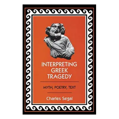 "Interpreting Greek Tragedy: Myth, Poetry, Text" - "" ("Segal Charles")