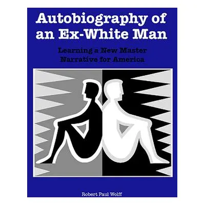 "Autobiography of an Ex-White Man: Learning a New Master Narrative for America" - "" ("Wolff Rob