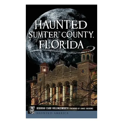 "Haunted Sumter County, Florida" - "" ("Hollingsworth Deborah Carr")