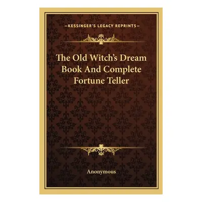 "The Old Witch's Dream Book and Complete Fortune Teller" - "" ("Anonymous")