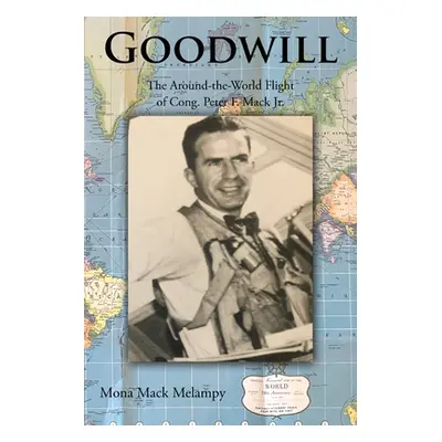 "Goodwill: The Around-the-World Flight of Cong. Peter F. Mack Jr." - "" ("Melampy Mona Mack")