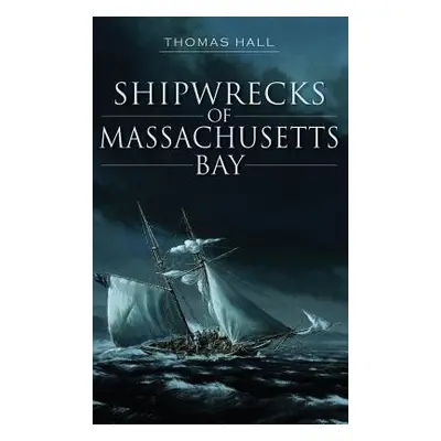 "Shipwrecks of Massachusetts Bay" - "" ("Hall Thomas")