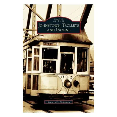 "Johnstown Trolleys and Incline" - "" ("Springirth Kenneth C.")