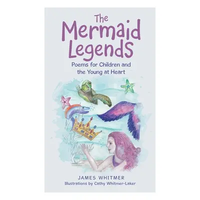 "The Mermaid Legends: Poems for Children and the Young at Heart" - "" ("Whitmer James")