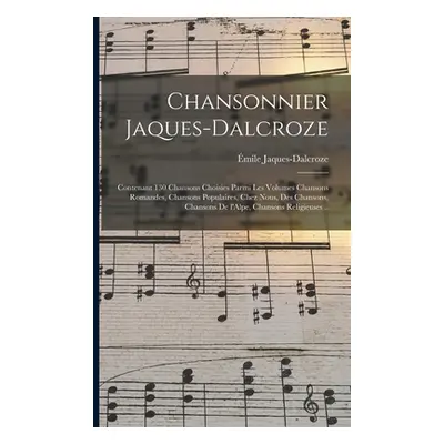 "Chansonnier Jaques-Dalcroze; contenant 130 chansons choisies parmi les volumes Chansons romande