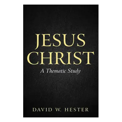 "Jesus Christ: A Thematic Study" - "" ("Hester David W.")