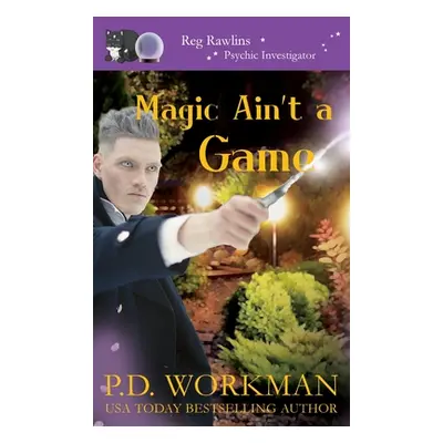 "Magic Ain't a Game: A Paranormal & Cat Cozy Mystery" - "" ("Workman P. D.")