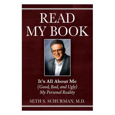 "Read My Book: It's All About Me (Good, Bad, and Ugly) My Personal Reality" - "" ("Schurman Seth