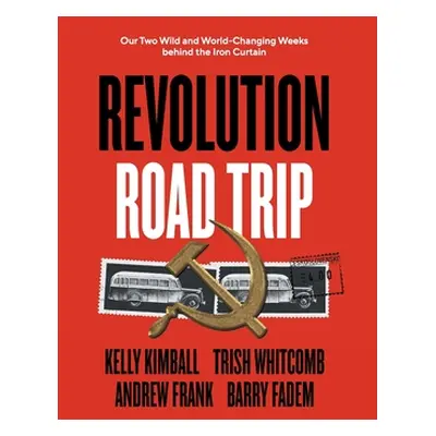 "Revolution Road Trip: Our Two Wild and World-Changing Weeks behind the Iron Curtain" - "" ("Kim