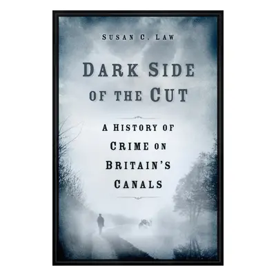 "Dark Side of the Cut: A History of Crime on Britain's Canals" - "" ("Law Susan")