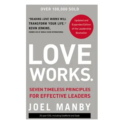 "Love Works: Seven Timeless Principles for Effective Leaders" - "" ("Manby Joel")