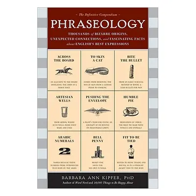 "Phraseology: Thousands of Bizarre Origins, Unexpected Connections, and Fascinating Facts about 