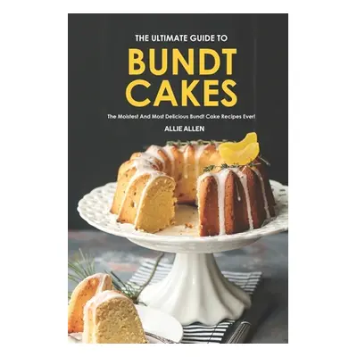 "The Ultimate Guide to Bundt Cakes: The Moistest and Most Delicious Bundt Cake Recipes Ever!" - 