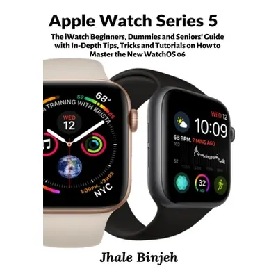 "Apple Watch Series 5: The iWatch Beginners, Dummies and Seniors' Guide with In-Depth Tips, Tric