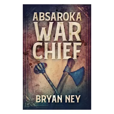 "Absaroka War Chief" - "" ("Ney Bryan")