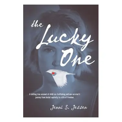 "The Lucky One: A Chilling True Account of Child Sex Trafficking and One Survivor's Journey from