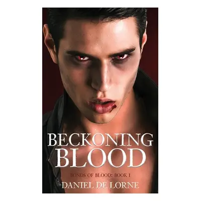 "Beckoning Blood: Bonds of Blood: Book 1" - "" ("de Lorne Daniel")