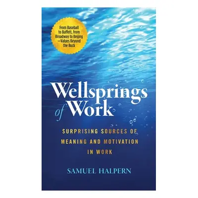 "Wellsprings of Work: Surprising Sources of Meaning and Motivation in Work" - "" ("Halpern Samue