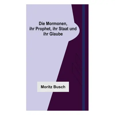 "Die Mormonen, ihr Prophet, ihr Staat und ihr Glaube" - "" ("Busch Moritz")