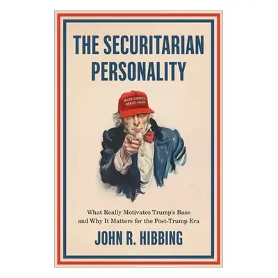 "The Securitarian Personality: What Really Motivates Trump's Base and Why It Matters for the Pos