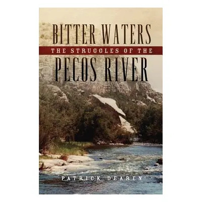 "Bitter Waters: The Struggles of the Pecos River" - "" ("Dearen Patrick")