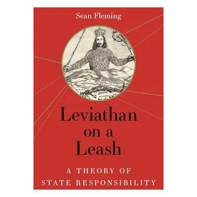 "Leviathan on a Leash: A Theory of State Responsibility" - "" ("Fleming Sean")