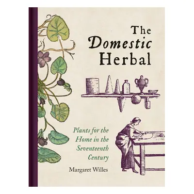 "The Domestic Herbal: Plants for the Home in the Seventeenth Century" - "" ("Willes Margaret")